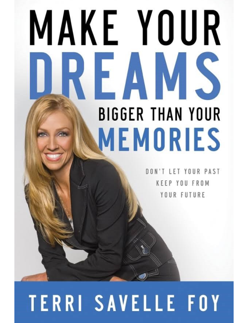 Make Your Dreams Bigger Than Your Memories: Don’t Let Your Past Keep You From Your Future by Terri Savelle Foy
