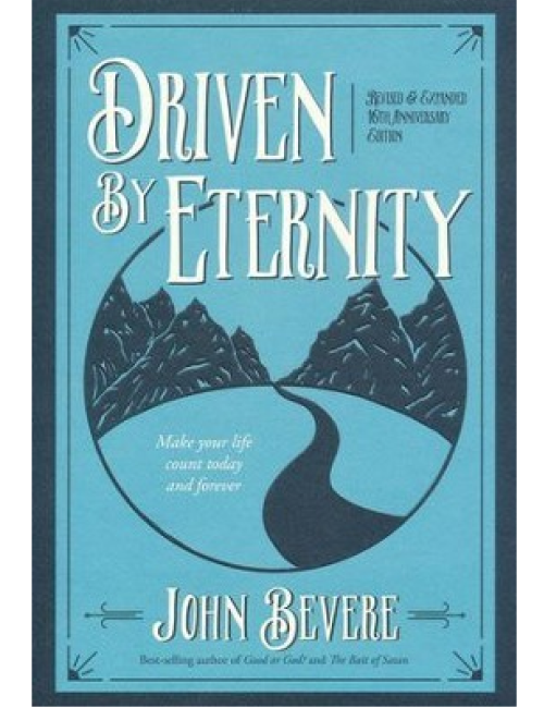 Driven By Eternity: Make Your Life Count Today and Forever by John Bevere