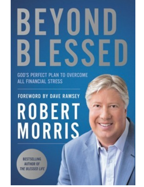 Beyond Blessed: God’s Perfect Plan To Overcome All Financial Stress by Robert Morris