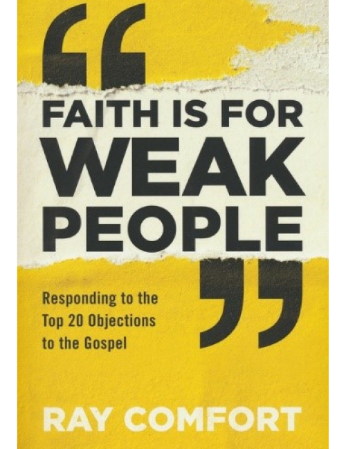 Faith is for Weak People: Responding to the Top 20 Objections to the Gospel