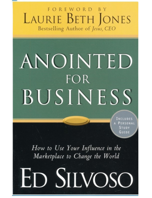 Anointed for Business: How to Use Your Influence in the Marketplace to Change the World by Ed Silvoso