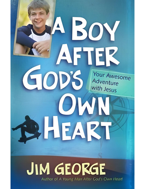 A Boy After God's Own Heart: Your Awesome Adventure with Jesus by Jim George