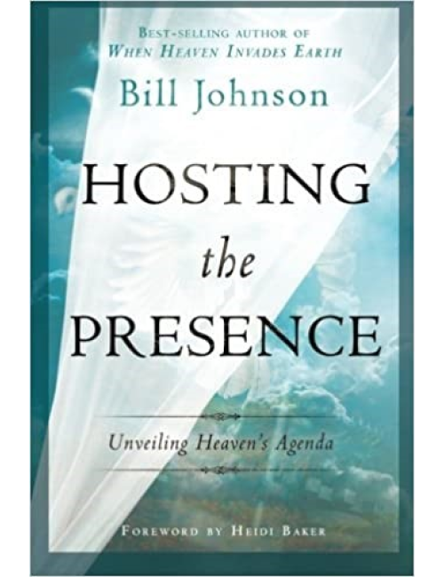 Hosting the Presence: Unveiling Heaven’s Agenda by Bill Johnson