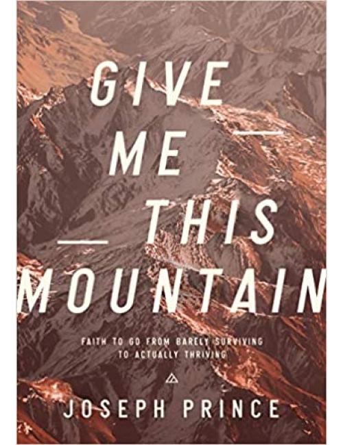 Give Me this Mountain: Faith to Go From Barely surviving to Actually Thriving by Joseph Prince