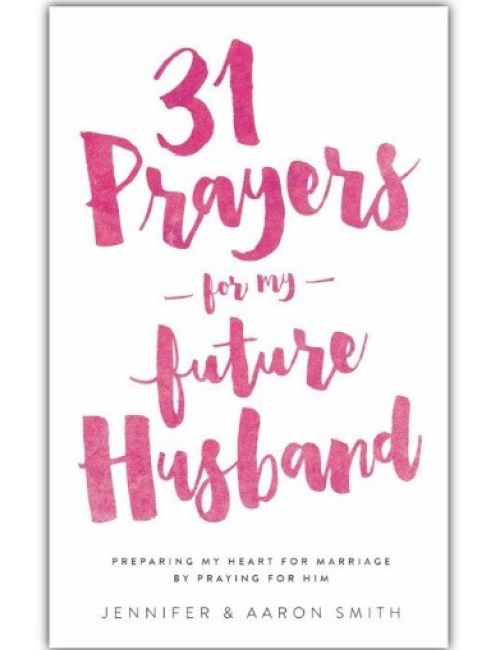 31 Prayers For My Future Husband by Jennifer & Aaron Smith