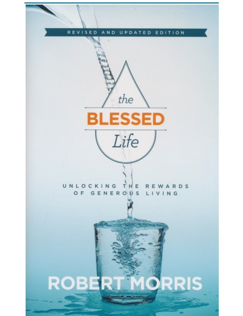 The Blessed Life: Unlocking the Rewards of Generous Living, Revised & Updated Edition by Robert Morris