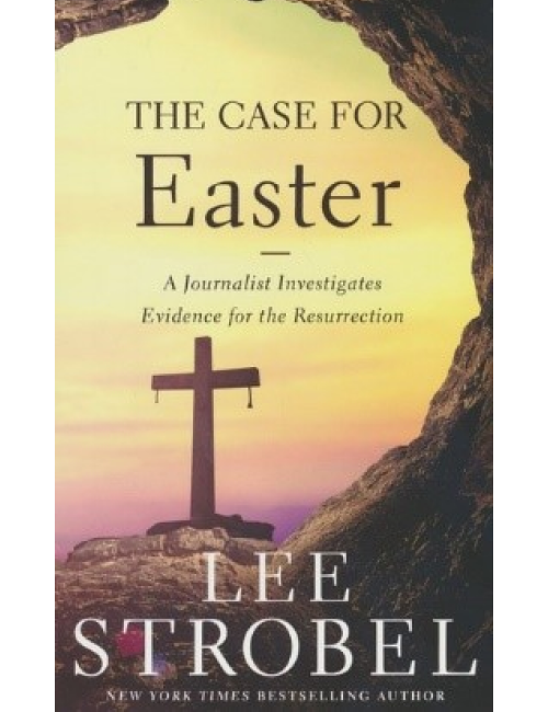 The Case for Easter: A Journalist Investigative Evidence for the Resurrection by Lee Strobel